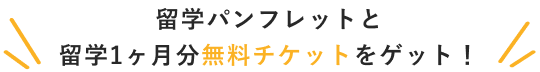 留学パンフレットと留学1ヶ月分無料チケットをゲット！